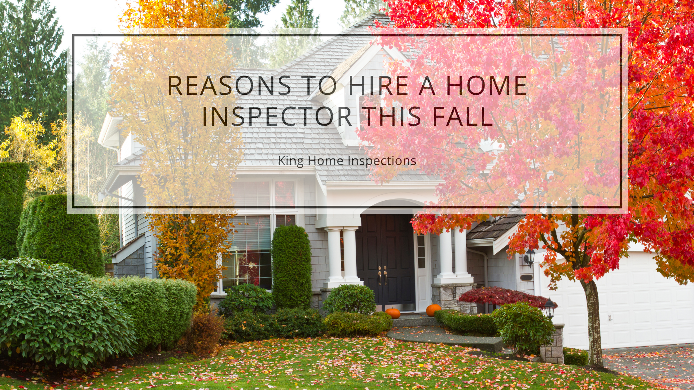 Reasons to Hire a Home Inspector This Fall King Home Inspection AZ